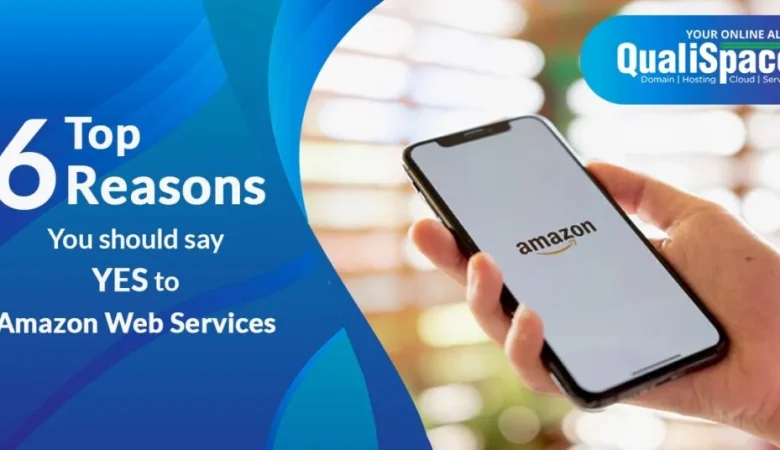 Top 6 reasons you should say Yes to Amazon Web Services