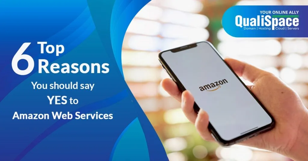 Top 6 reasons you should say Yes to Amazon Web Services