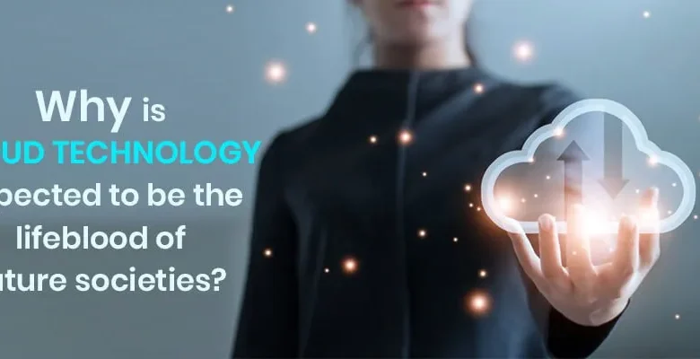 Why is cloud technology expected to be the lifeblood of future societies?