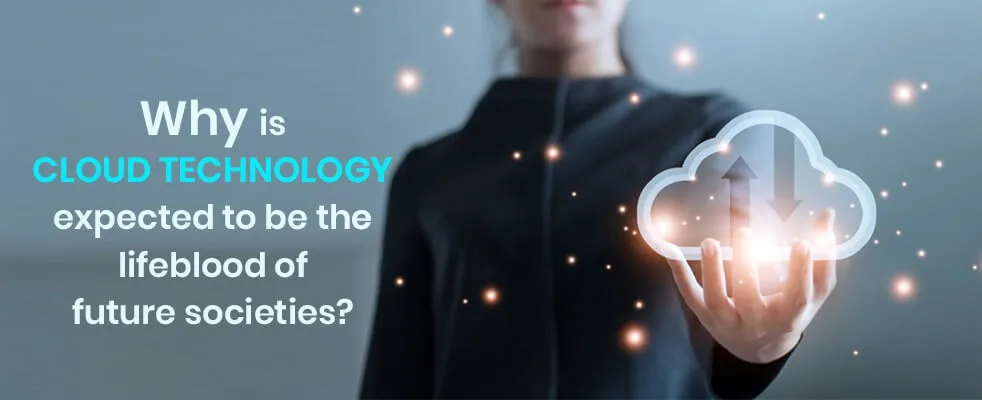 Why is cloud technology expected to be the lifeblood of future societies?