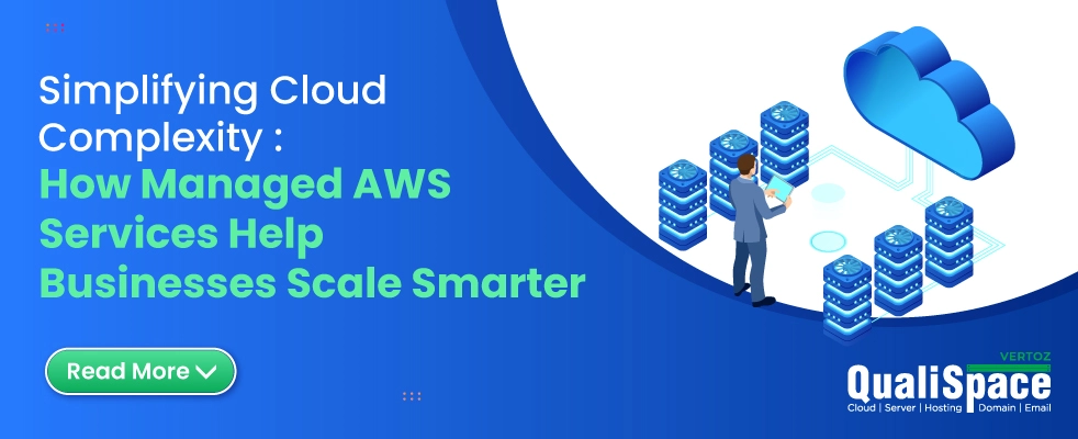 QS_Blogs_Simplifying Cloud Complexity How Managed AWS Services Enable Businesses to Scale Smarter